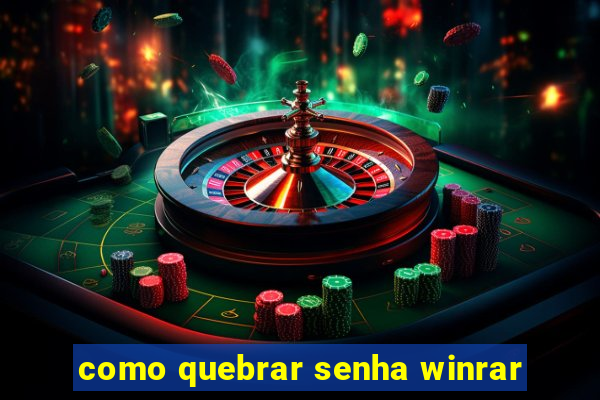 como quebrar senha winrar